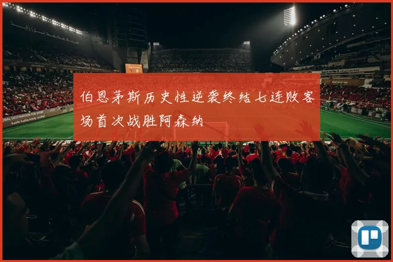 伯恩茅斯历史性逆袭终结七连败客场首次战胜阿森纳